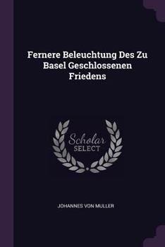 Paperback Fernere Beleuchtung Des Zu Basel Geschlossenen Friedens Book