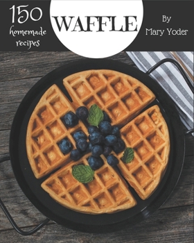 Paperback 150 Homemade Waffle Recipes: Start a New Cooking Chapter with Waffle Cookbook! Book