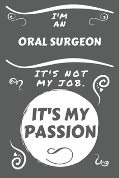 Paperback I'm An Oral Surgeon It's Not My Job It's My Passion: Perfect Gag Gift For An Oral Surgeon Who Happens To Be Passionate About Their Job! - Blank Lined Book
