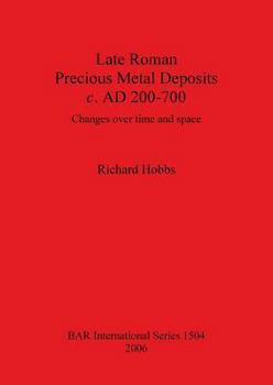 Paperback Late Roman Precious Metal Deposits c. AD 200-700: Changes over time and space Book