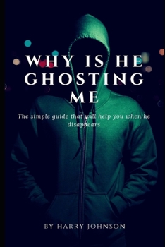 Paperback why is he ghosting me: The simple step by step guide that will help you when he disappears Book