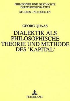Dialektik ALS Philosophische Theorie Und Methode Des 'Kapital': Eine Methodologische Untersuchung Des Oekonomischen Werkes Von Karl Marx