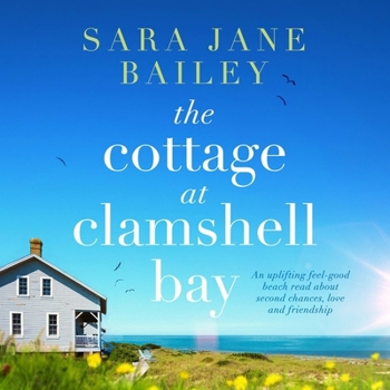 The Cottage at Clamshell Bay: An Uplifting Feel-Good Beach Read about Second Chances, Love and Friendship