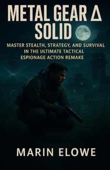 Paperback Metal Gear Solid Delta Game Guide: Master Stealth, Strategy, and Survival in the Ultimate Tactical Espionage Action Remake Book