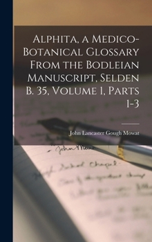Hardcover Alphita, a Medico-Botanical Glossary from the Bodleian Manuscript, Selden B. 35, Volume 1, parts 1-3 [Multiple Languages] Book