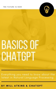 Paperback Basics of ChatGPT: Everything you need to know about the latest in Natural Language Processing Book