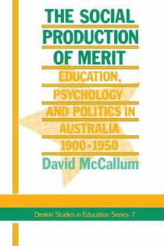 The Social Production Of Merit - Book #7 of the Deakin Studies in Education