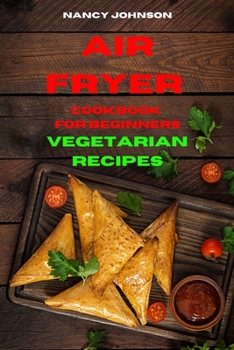 Paperback Air Fryer Cookbook Vegetarian Recipes: Quick, Easy and Tasty Recipes for Smart People on a Budget Book