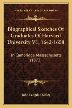 Paperback Biographical Sketches Of Graduates Of Harvard University V1, 1642-1658: In Cambridge Massachusetts (1873) Book