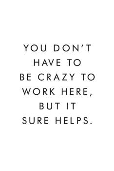 You Don't Have To Be Crazy To Work Here, But It Sure Helps.: Blank Lined Journal, 6x9, 110 Pages, White Paper, Boss, Coworker Notebook, Journal, Diary, Funny Office Journals