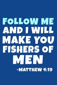 Follow Me And I Will Make You Fishers Of Men - Matthew 4:19: Blank Lined Journal Notebook:Inspirational Motivational Bible Quote Scripture Christian ... Pages | Plain White Paper | Soft Cover Book