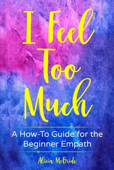 Paperback I Feel Too Much: A How-To Guide For The Beginner Empath Book