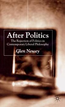 Hardcover After Politics: The Rejection of Politics in Contemporary Liberal Philosophy Book