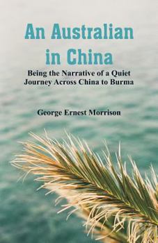 Paperback An Australian in China: Being the Narrative of a Quiet Journey Across China to Burma Book