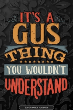 It's A Gus Thing You Wouldn't Understand: Gus Name Planner With Notebook Journal Calendar Personal Goals Password Manager & Much More, Perfect Gift For Gus