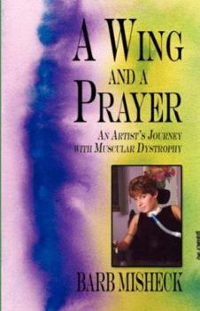 Paperback A Wing and a Prayer: An Artist's Journey with Muscular Dystrophy Book