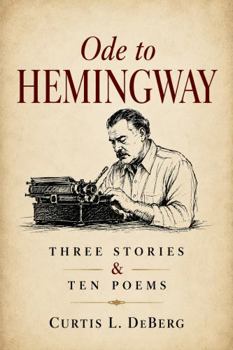 Ode to Hemingway: Three Stories and Ten Poems