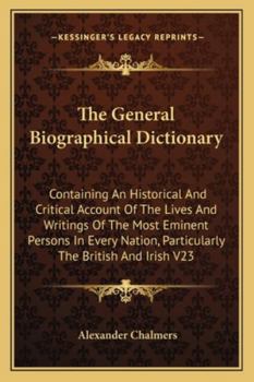 Paperback The General Biographical Dictionary: Containing An Historical And Critical Account Of The Lives And Writings Of The Most Eminent Persons In Every Nati Book