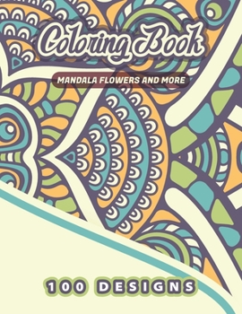 Paperback MANDALA FLOWERS AND MORE Coloring Book: 100 Floral Mandalas An Adult Coloring Book with Fantastic Mandalas for for Relaxation, Fun, and Stress Relief Book