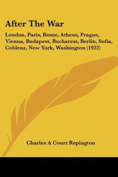 Paperback After The War: London, Paris, Rome, Athens, Prague, Vienna, Budapest, Bucharest, Berlin, Sofia, Coblenz, New York, Washington (1922) Book