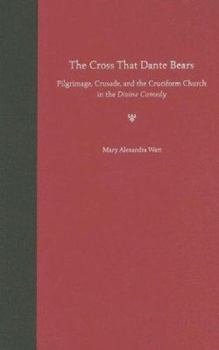 The Cross That Dante Bears: Pilgrimage, Crusade, And the Cruciform Church in the Divine Comedy