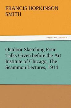 Paperback Outdoor Sketching Four Talks Given before the Art Institute of Chicago, The Scammon Lectures, 1914 Book