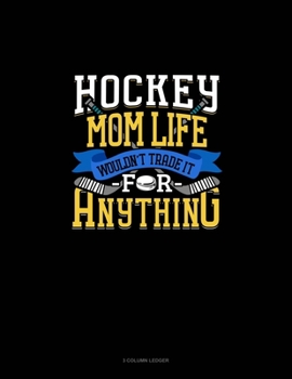 Paperback Hockey Mom Life Wouldn't Trade It For Anything: 3 Column Ledger Book
