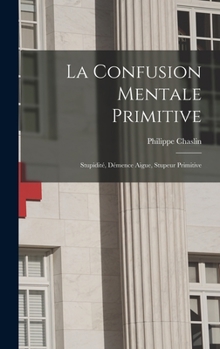 Hardcover La Confusion Mentale Primitive: Stupidité, Démence Aigue, Stupeur Primitive [French] Book