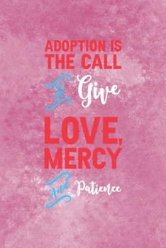 Adoption Is The Call To Give Love, Mercy And Patience: Adoption Journal Composition Blank Lined Diary Notepad 120 Pages Paperback