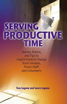 Paperback Serving Productive Time: Stories, Poems, and Tips to Inspire Positive Change from Inmates, Prison Staff, and Volunteers Book