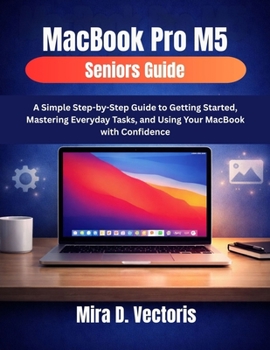 Paperback MacBook Pro M5 Seniors Guide: A Simple Step-by-Step Guide to Getting Started, Mastering Everyday Tasks, and Using Your MacBook with Confidence Book