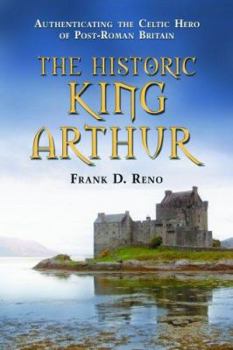 Paperback The Historic King Arthur: Authenticating the Celtic Hero of Post-Roman Britain Book