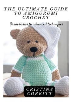 Paperback The Ultimate Guide to Amigurumi Crochet: From basics to advanced techniques Book