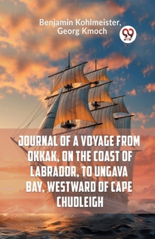 Journal Of A Voyage From Okkak, On The Coast Of Labrador, To Ungava Bay, Westward Of Cape Chudleigh
