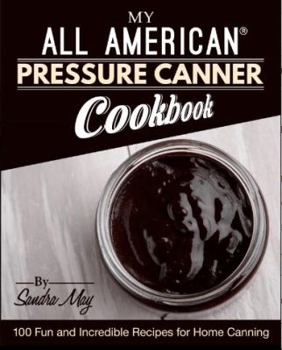 Paperback My ALL AMERICAN Pressure Canner Cookbook: 100 Fun and Incredible Recipes for Home Canning Book