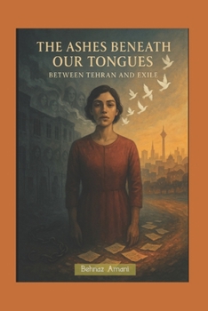Paperback The Ashes Beneath Our Tongues: Between Tehran and Exile Book