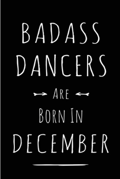 Badass Dancers are Born in December: This lined journal or notebook makes a Perfect Funny gift for Birthdays for your best friend or close associate. ... to Birthday Present Card or guest book )