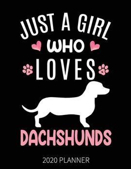 Just A Girl Who Loves Dachshunds 2020 Planner: Dachshund Dog Weekly Planner Includes Daily Planner & Monthly Overview | Personal Organizer With 2020 Calendar | 8.5x11 Inch White Paper