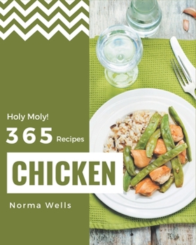 Paperback Holy Moly! 365 Chicken Recipes: Let's Get Started with The Best Chicken Cookbook! Book