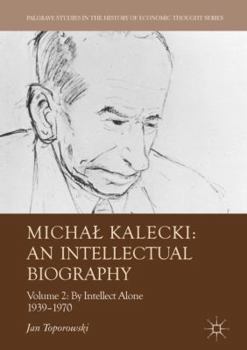 Hardcover Michal Kalecki: An Intellectual Biography: Volume II: By Intellect Alone 1939-1970 Book
