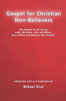 Paperback Gospel For Christian Non-Believers: The Gospel As Set Out By Luke, Matthew, Mark And John, But Unified Into One Consecutive Narrative. Book