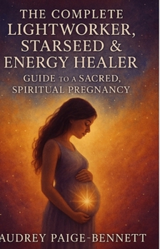 The Complete Lightworker, Starseed & Energy Healer Guide to a Sacred, Spiritual Pregnancy