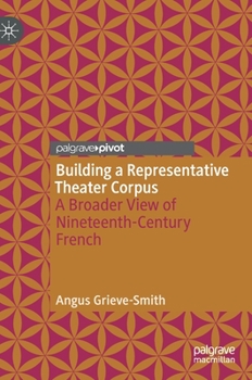 Hardcover Building a Representative Theater Corpus: A Broader View of Nineteenth-Century French Book