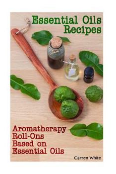 Paperback Essential Oils Recipes: Aromatherapy Roll-Ons Based on Essential Oils: (Essential Oils, Aromatherapy) Book