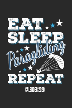 Eat Sleep Paragliding Repeat Calender 2020: Funny Cool Paragliding Calender 2020 | Monthly & Weekly Planner - 6x9 - 128 Pages -  Cute Gift For Paragliders, Parachuters, Enthusiasts
