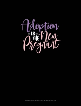 Paperback Adoption Is The New Pregnant: Composition Notebook: Wide Ruled Book