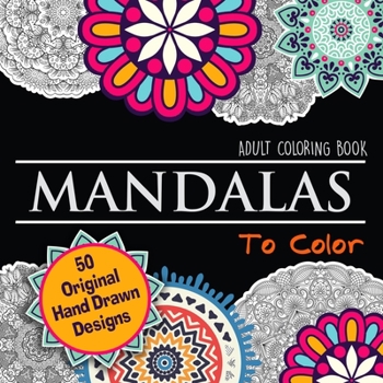 Mandalas To Color: Beautiful Individual Mandala Coloring Book For Adults - Detailed Drawings For Adult Relaxation & Mindfulness & Stress Relief