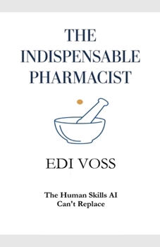 Paperback The Indispensable Pharmacist: The Human Skills AI Can't Replace Book
