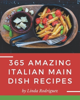 Paperback 365 Amazing Italian Main Dish Recipes: The Italian Main Dish Cookbook for All Things Sweet and Wonderful! Book