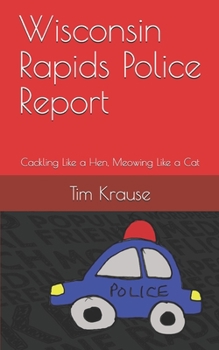 Paperback Wisconsin Rapids Police Report: Cackling Like a Hen, Meowing Like a Cat Book